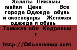 Халаты. Пижамы .майки › Цена ­ 700 - Все города Одежда, обувь и аксессуары » Женская одежда и обувь   . Томская обл.,Кедровый г.